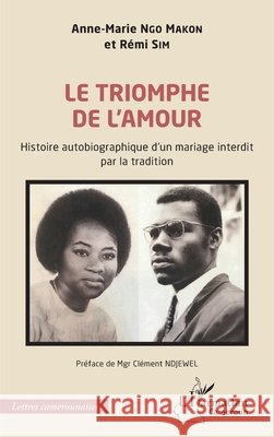 Le triomphe de l'amour: Histoire autobiographique d'un mariage interdit par la tradition Anne-Marie Ng R?mi Sim Cl?ment Ndjewel 9782336529783 Editions L'Harmattan