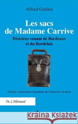 Les sacs de Madame Carrive: Histoires venant de Bordeaux et du Bordelais Alfred Gulden Catherine Desbois 9782336530024 Editions L'Harmattan
