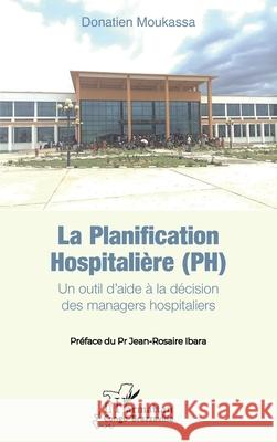 La planification hospitali?re (PH) Donatien Moukassa Jean-Rosaire Ibara 9782336530147 Editions L'Harmattan
