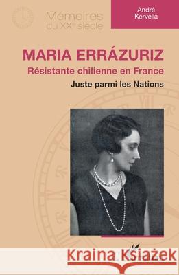 Maria Err?zuriz: R?sistante chilienne en France - Juste parmi les Nations Andr? Kervella 9782336530291 Editions L'Harmattan