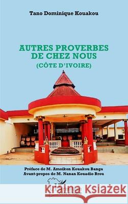 Autres proverbes de chez nous (C?te d'Ivoire) Tano Dominique Kouakou Kouakou Banga Amoikon Nanan Kouadi 9782336531373 Editions L'Harmattan