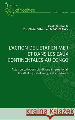 L'action de l'Etat en mer et dans les eaux continentales au Congo: Actes du colloque scientifique international, les 28 et 29 juillet 2023, ? Pointe-N Eric Olivier S?bastien Dibas-Franck 9782336531434 Editions L'Harmattan