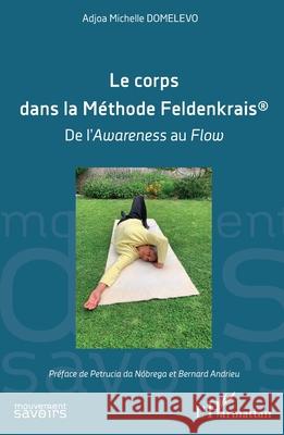Le corps dans la M?thode Feldenkrais(R): de l'Awareness au Flow Adjoa Michelle Domelevo Petrucia D 9782336532813 Editions L'Harmattan