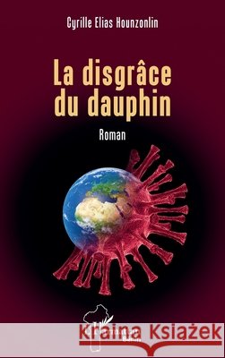 La disgr?ce du dauphin Cyrille Elias Hounzonlin 9782336533025 Editions L'Harmattan