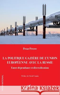 La politique gazi?re de l'Union europ?enne avec la Russie: Entre d?pendance et diversification Petar Petrov David Cumin 9782336533117 Editions L'Harmattan