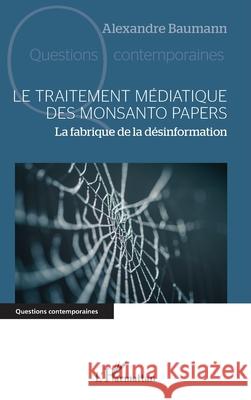 Le traitement m?diatique des Monsanto papers: La fabrique de la d?sinformation Alexandre Baumann 9782336533568 Editions L'Harmattan