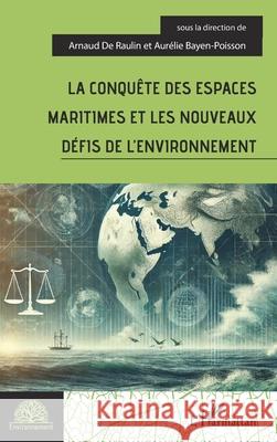 La conqu?te des espaces maritimes et les nouveaux d?fis de l'environnement Arnaud d Aur?lie Bayen-Poisson 9782336534282 Editions L'Harmattan