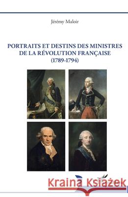 Portraits et destins des ministres de la R?volution fran?aise (1789-1794) J?r?my Maloir 9782336534671 Editions L'Harmattan