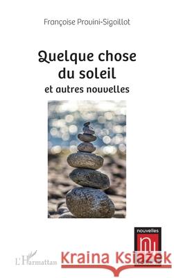 Quelque chose du soleil et autres nouvelles Fran?oise Provini-Sigoillot 9782336535159 Editions L'Harmattan