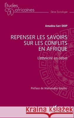 Repenser les savoirs sur les conflits en Afrique Amadou Sarr Diop Mamoudou Gazibo 9782336535210
