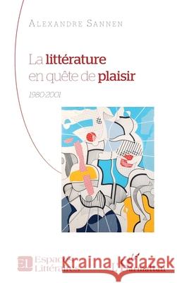 La litt?rature en qu?te de plaisir: 1980-2001 Alexandre Sannen 9782336535302 Editions L'Harmattan