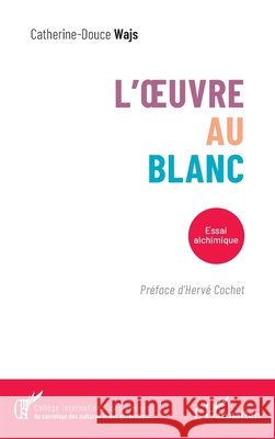 L'OEuvre au Blanc: Essai alchimique Catherine-Douce Wajs Herv? Cochet 9782336535661 Editions L'Harmattan