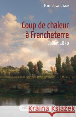 Coup de chaleur ? Francheterre: Juillet 1830 Marc Desaubliaux 9782336536095 Editions L'Harmattan