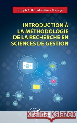 Introduction ? la m?thodologie de la recherche en sciences de gestion Joseph Arthur Mondim 9782336537184 Editions L'Harmattan