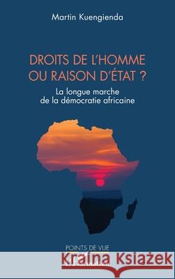 Droits de l'homme ou raison d'?tat ?: La longue marche de la d?mocratie africaine Martin Kuengienda 9782336537276 Editions L'Harmattan