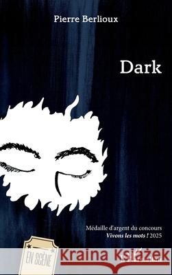 Dark: M?daille d'argent du concours Vivons les mots ! 2025 Pierre Berlioux 9782336538471 Editions L'Harmattan