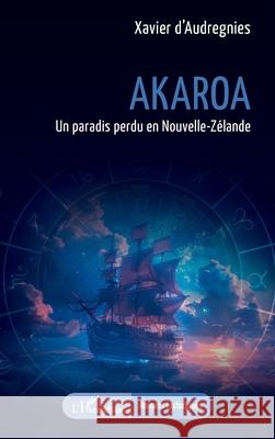 Akaroa: Un paradis perdu en Nouvelle-Z?lande Xavier D'Audregnies 9782336539133 Editions L'Harmattan