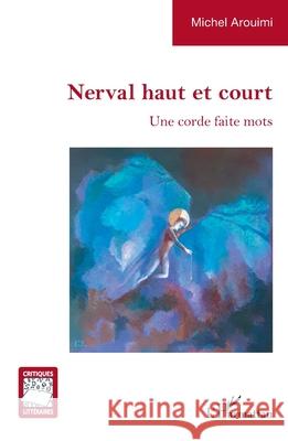Nerval haut et court: Une corde faite mots Michel Arouimi 9782336539409 Editions L'Harmattan