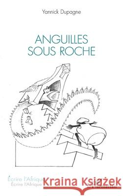 Anguilles sous roche Yannick Dupagne 9782336539676 Editions L'Harmattan