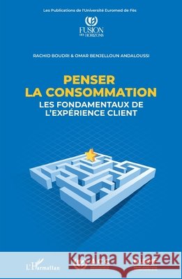 Penser la consommation: Les fondamentaux de l'expérience client Boudri, Rachid, Benjeloun Andaloussi, Omar 9782336540061 Editions L'Harmattan