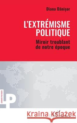 L'extr?misme politique: Miroir troublant de notre ?poque Diana Danisor 9782336540337