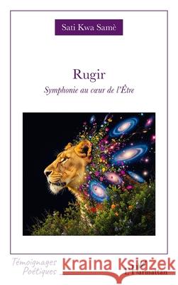 Rugir: Symphonie au coeur de l'?tre Sati Kwa Sam? 9782336540726 Editions L'Harmattan