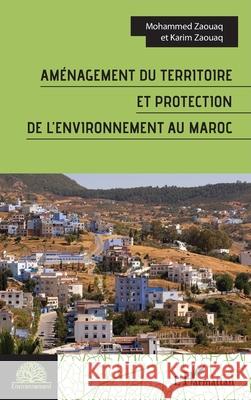 Am?nagement du territoire et protection de l'environnement au Maroc Mohammed Zaouaq Karim Zaouaq 9782336541204
