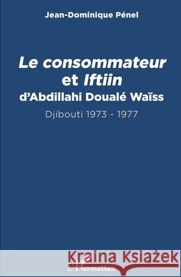 Le consommateur et Iftiin d'Abdillahi Doual? Wa?ss: Djibouti 1973 - 1977 Jean-Dominique P?nel 9782336541389 Editions L'Harmattan