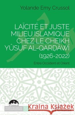La?cit? et Juste milieu islamique chez le Cheikh Y?suf al-Qarḍ?w? (1926-2022): Entre Occident et Orient Yolande Emy Crussol 9782336542287 Editions L'Harmattan