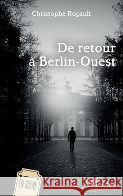 De retour ? Berlin-Ouest Christophe Rogault 9782336542379 Editions L'Harmattan