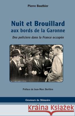 Nuit et Brouillard aux bords de la Garonne: Des policiers dans la France occup?e Pierre Bouthier Jean-Marc Berli?re 9782336542645 Editions L'Harmattan