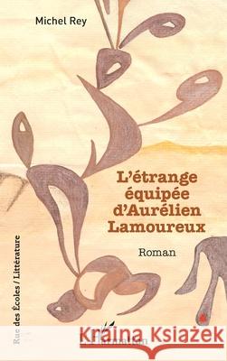 L'?trange ?quip?e d'Aur?lien Lamoureux Michel Rey 9782336543512 Editions L'Harmattan