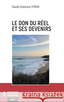 Le don du r?el et ses devenirs Claude St?phane Perrin 9782336543635 Editions L'Harmattan