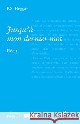 Jusqu'? mon dernier mot P S Hoggar 9782336543819 Editions L'Harmattan