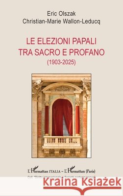 Le elezioni papali tra sacro e profano (1903-2025) Olszak, Eric, Wallon-Leducq, Christian-Marie 9782336544205 Editions L'Harmattan