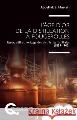 L'?ge d'or de la distillation ? Fougerolles: Essor, d?fi et h?ritage des distilleries familiales (1839-1940) Abdelhak E 9782336544328 Editions L'Harmattan