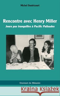 Rencontre avec Henry Miller: Jours pas tranquilles ? Pacific Palisades Michel Dautricourt 9782336544717 Editions L'Harmattan