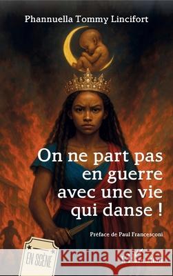 On ne part pas en guerre avec une vie qui danse ! Phannuella Tommy Lincifort Paul Francesconi 9782336545400 Editions L'Harmattan