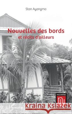 Nouvelles des bords et r?cits d'ailleurs Stan Ayangma 9782336545615 Editions L'Harmattan