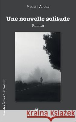 Une nouvelle solitude Madani Alioua 9782336545912