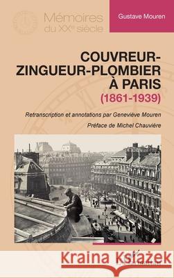 Couvreur-zingueur-plombier ? Paris (1861-1939) Gustave Mouren Genevi?ve Mouren Michel Chauvi?re 9782336546001 Editions L'Harmattan