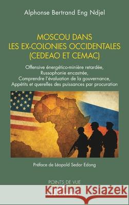 Moscou dans les ex-colonies occidentales (CEDEAO et CEMAC): Offensive ?nerg?tico-mini?re retard?e, Russophonie encastr?e, Comprendre l'?valuation de l Alphonse Bertrand En L?opold Sedar Edong 9782336546933 Editions L'Harmattan