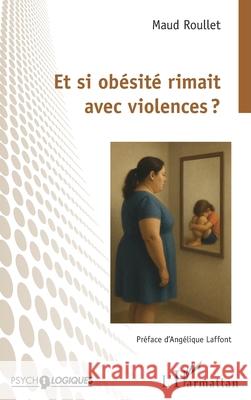 Et si ob?sit? rimait avec violences ? Maud Roullet Ang?lique Laffont 9782336547831 Editions L'Harmattan