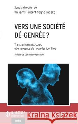 Vers une soci?t? d?-genr?e ?: Transhumanisme, corps et ?mergence de nouvelles identit?s Williams Fulbert Yogn Dominique Folscheid 9782336549231 Editions L'Harmattan