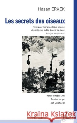 Les secrets des oiseaux: Pièce pour marionnettes et ombres destinée à un public à partir de 6 ans Erkek, Hasan, Mattei, Jean-Louis, Sivri, Medine 9782336550251 Editions L'Harmattan