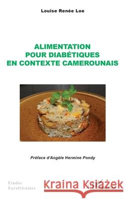 Alimentation pour diab?tiques en contexte camerounais Louise Ren?e Loe Ang?le Hermine Pondy 9782336550589 Editions L'Harmattan