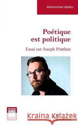 Po?tique est politique: Essai sur Joseph Ponthus Mohammed Ajbilou 9782336551241 Editions L'Harmattan