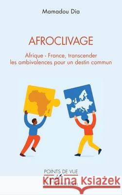 Afroclivage: Afrique - France, transcender les ambivalences pour un destin commun Mamadou Dia 9782336551272 Editions L'Harmattan