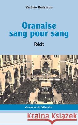 Oranaise sang pour sang Val?rie Rodrigue 9782336551517 Editions L'Harmattan