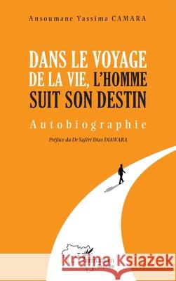 Dans le voyge de la vie, l'homme suit son destin Ansoumane Yassina Camara Safer? Dias Diawara 9782336553139 Editions L'Harmattan